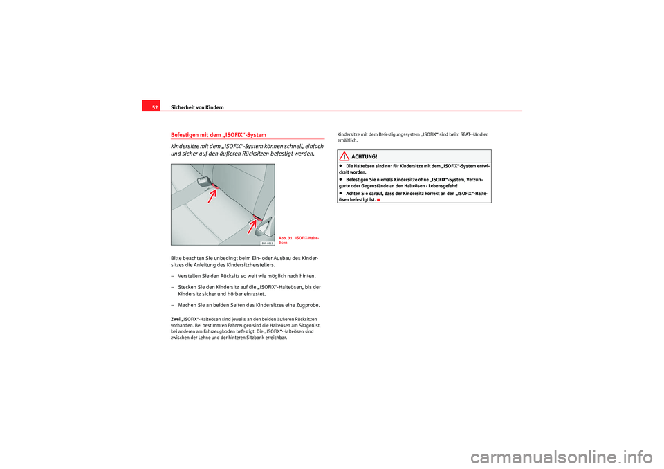 Seat Altea Freetrack 2010  Betriebsanleitung (in German) Sicherheit von Kindern
52Befestigen mit dem „ISOFIX“-System
Kindersitze mit dem „ISOFIX“-System können schnell, einfach 
und sicher auf den äußeren Rücksitzen befestigt werden.Bitte beacht