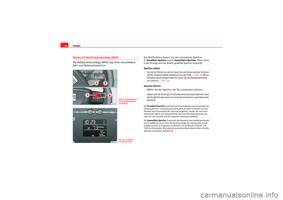 Seat Altea Freetrack 2010  Betriebsanleitung (in German) Cockpit
62Display mit Multifunktionsanzeige (MFA)*
Die Multifunktionsanzeige (MFA) zeigt Ihnen verschiedene 
Fahr- und Verbrauchswerte an.
Das Multifunktions-System hat zwei automatische Speicher: 
1 