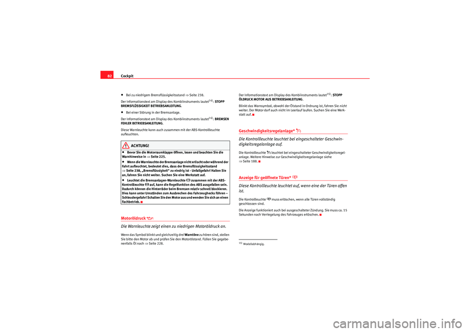 Seat Altea Freetrack 2010  Betriebsanleitung (in German) Cockpit
82•Bei zu niedrigem Bremsflüssigkeitsstand  ⇒Seite 238.
Der Informationstext am Display des Kombiinstruments lautet
14):  STOPP 
BREMSFLÜSSIGKEIT BETRIEBSANLEITUNG .
•Bei einer Störun
