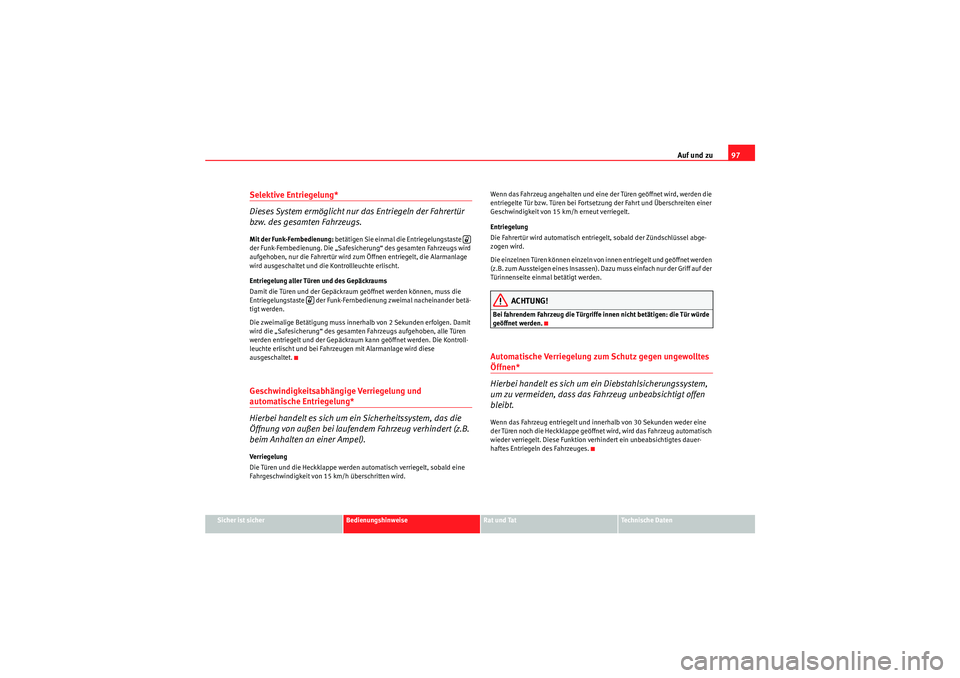 Seat Altea Freetrack 2010  Betriebsanleitung (in German) Auf und zu97
Sicher ist sicher
Bedienungshinweise
Rat und Tat
Te c h n i s c h e  D a t e n
Selektive Entriegelung* 
Dieses System ermöglicht nur das Entriegeln der Fahrertür 
bzw. des gesamten Fahr