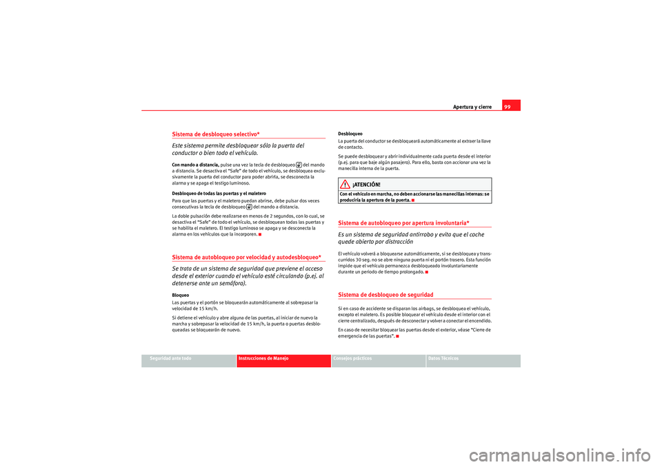 Seat Altea Freetrack 2010  Manual del propietario (in Spanish) Apertura y cierre99
Seguridad ante todo
Instrucciones de Manejo
Consejos prácticos
Datos Técnicos
Sistema de desbloqueo selectivo* 
Este sistema permite desbloquear sólo la puerta del 
conductor o 