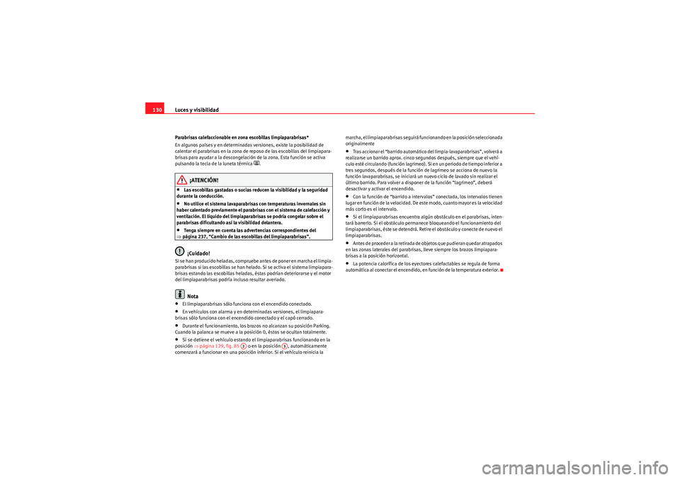 Seat Altea Freetrack 2010  Manual del propietario (in Spanish) Luces y visibilidad
130Parabrisas calefaccionable en zona escobillas limpiaparabrisas*
En algunos países y en determinadas versiones, existe la posibilidad de 
calentar el parabrisas en la zona de re