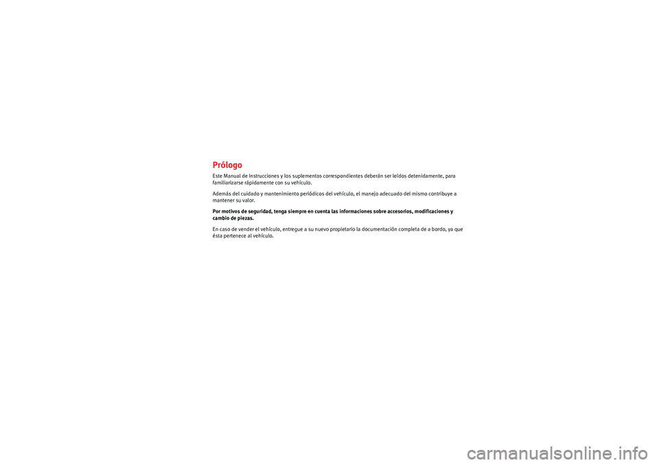 Seat Altea Freetrack 2010 Manual del propietario (in Spanish) PrólogoEste Manual de Instrucciones y los suplementos correspondientes deberán ser leídos detenidamente, para
familiarizarse rápidamente con su vehículo.
Además del cuidado y mantenimiento peri Seat Altea Freetrack 2010 Manual del propietario (in Spanish) PrólogoEste Manual de Instrucciones y los suplementos correspondientes deberán ser leídos detenidamente, para
familiarizarse rápidamente con su vehículo.
Además del cuidado y mantenimiento peri