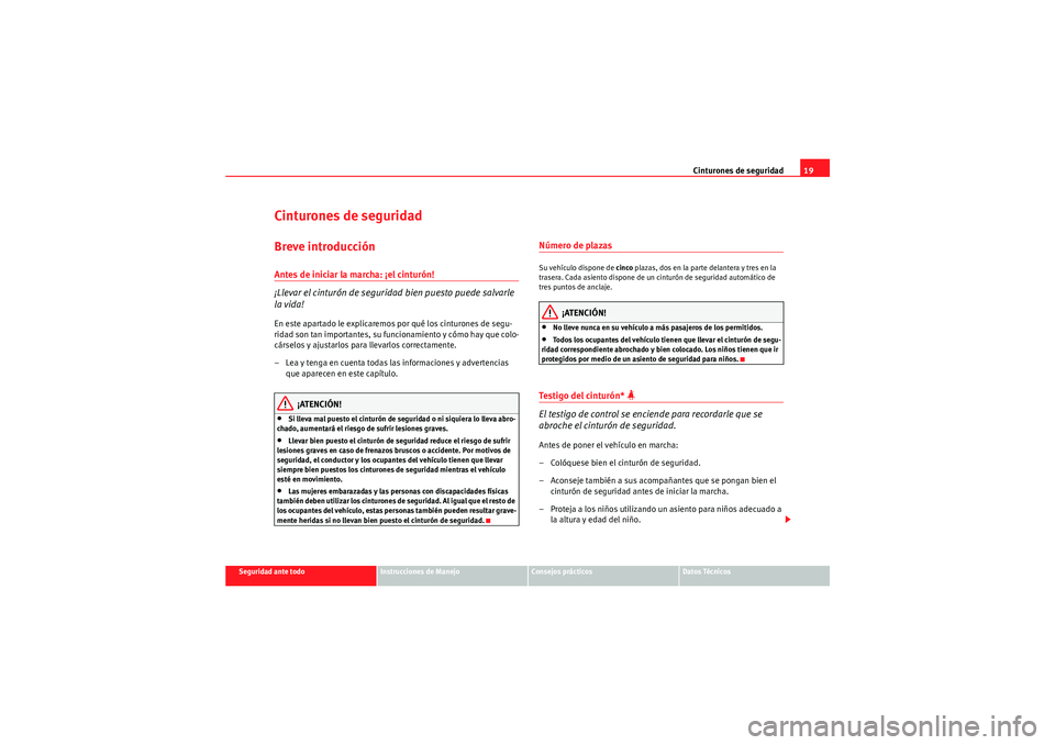 Seat Altea Freetrack 2010 Manual del propietario (in Spanish) Cinturones de seguridad19
Seguridad ante todo
Instrucciones de Manejo
Consejos prácticos
Datos Técnicos
Cinturones de seguridadBreve introducciónAntes de iniciar la marcha: ¡el cinturón!
¡Llevar Seat Altea Freetrack 2010 Manual del propietario (in Spanish) Cinturones de seguridad19
Seguridad ante todo
Instrucciones de Manejo
Consejos prácticos
Datos Técnicos
Cinturones de seguridadBreve introducciónAntes de iniciar la marcha: ¡el cinturón!
¡Llevar