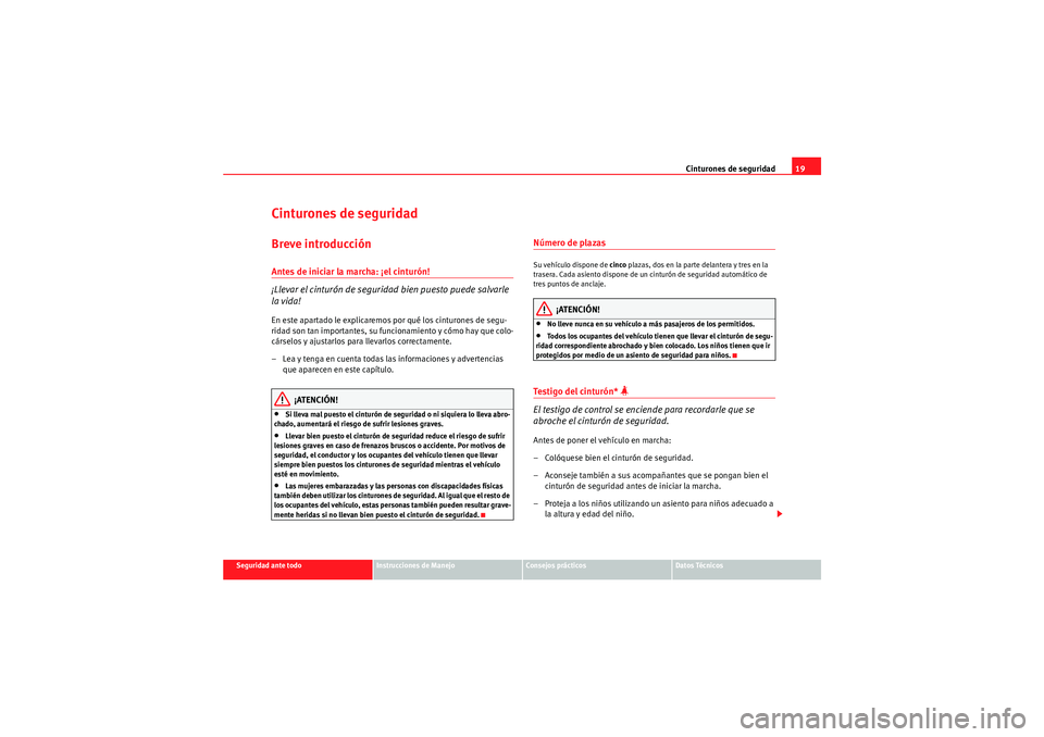 Seat Altea Freetrack 2010  Manual del propietario (in Spanish) Cinturones de seguridad19
Seguridad ante todo
Instrucciones de Manejo
Consejos prácticos
Datos Técnicos
Cinturones de seguridadBreve introducciónAntes de iniciar la marcha: ¡el cinturón!
¡Llevar