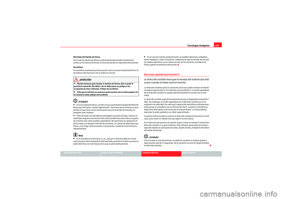 Seat Altea Freetrack 2010  Manual del propietario (in Spanish) Tecnología inteligente199
Seguridad ante todo
Instrucciones de Manejo
Consejos prácticos
Datos Técnicos
Nivel bajo del líquido de frenos
Si el nivel de líquido de frenos es demasiado bajo pueden 