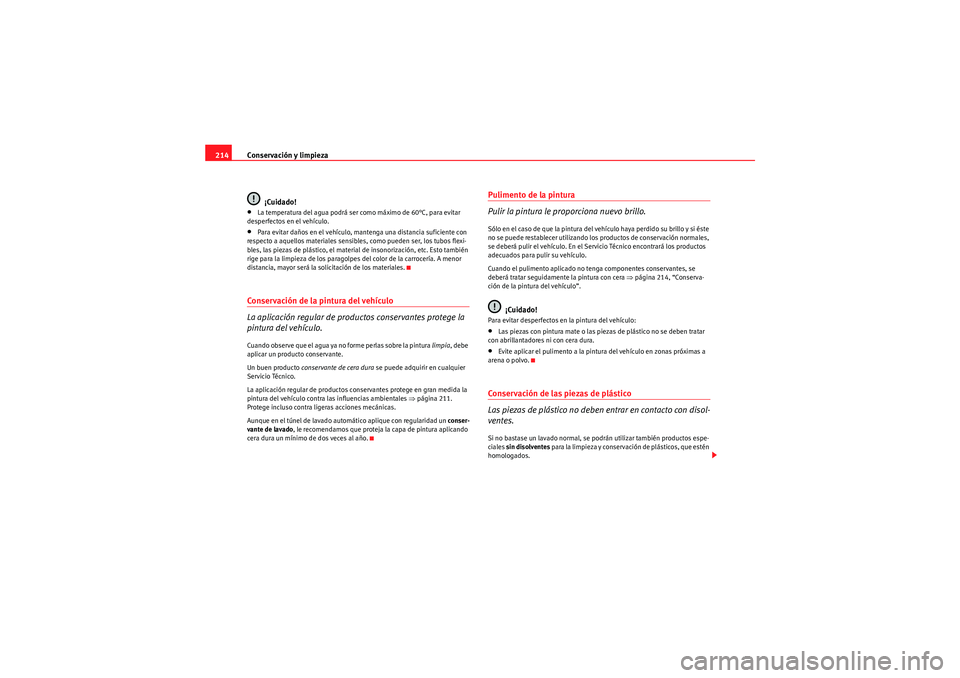 Seat Altea Freetrack 2010  Manual del propietario (in Spanish) Conservación y limpieza
214
¡Cuidado!•La temperatura del agua podrá ser como máximo de 60°C, para evitar 
desperfectos en el vehículo.•Para evitar daños en el vehículo, mantenga una distan