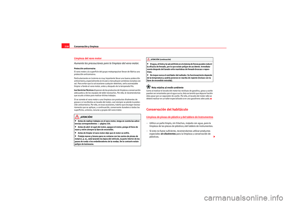 Seat Altea Freetrack 2010  Manual del propietario (in Spanish) Conservación y limpieza
218Limpieza del vano motor
Aumente las precauciones para  la limpieza del vano motor.Protección anticorrosiva
El vano motor y la superficie del grupo motopropulsor llevan de 