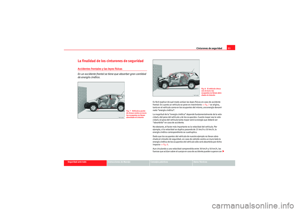 Seat Altea Freetrack 2010  Manual del propietario (in Spanish) Cinturones de seguridad21
Seguridad ante todo
Instrucciones de Manejo
Consejos prácticos
Datos Técnicos
La finalidad de los cinturones de seguridadAccidentes frontales y las leyes físicas
En un acc