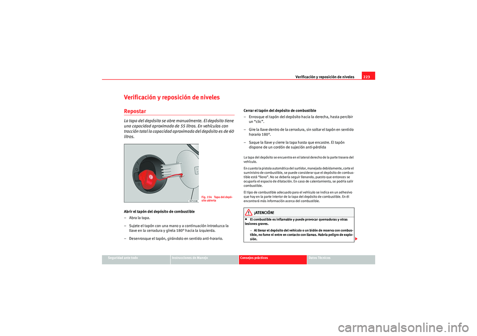 Seat Altea Freetrack 2010  Manual del propietario (in Spanish) Verificación y reposición de niveles223
Seguridad ante todo
Instrucciones de Manejo
Consejos prácticos
Datos Técnicos
Verificación y reposición de nivelesRepostarLa tapa del depósito se abre ma