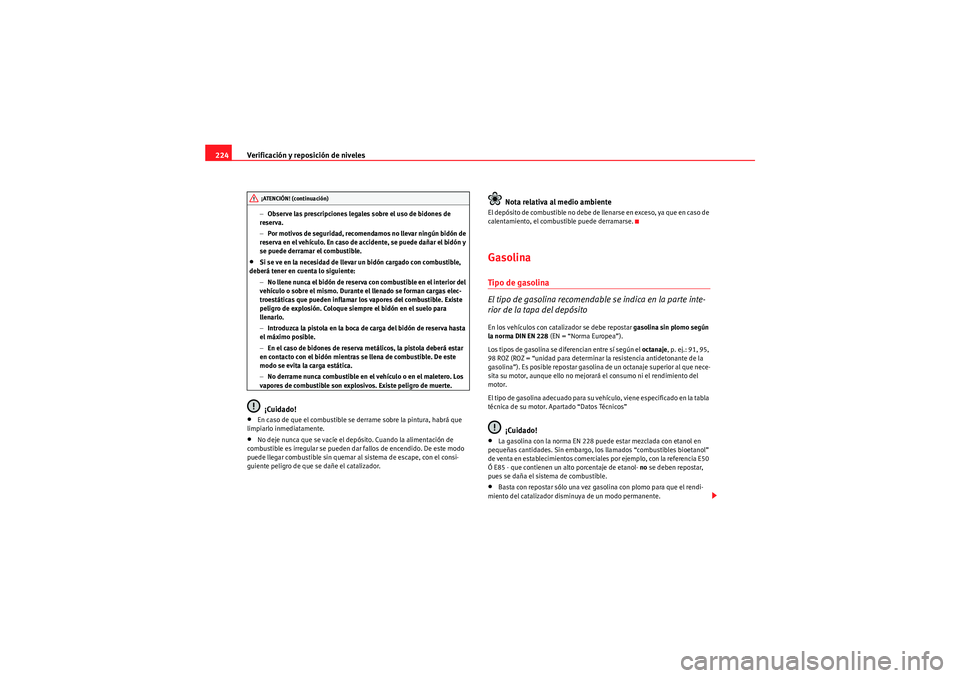 Seat Altea Freetrack 2010  Manual del propietario (in Spanish) Verificación y reposición de niveles
224
− Observe las prescripciones legales sobre el uso de bidones de 
reserva.
− Por motivos de seguridad, recomendamos no llevar ningún bidón de 
reserva e