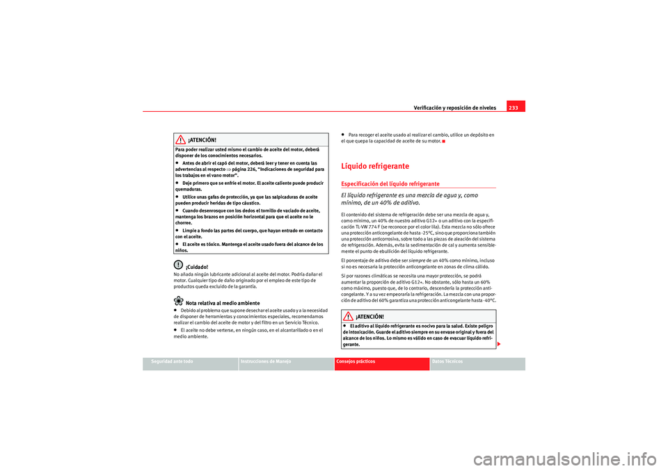 Seat Altea Freetrack 2010  Manual del propietario (in Spanish) Verificación y reposición de niveles233
Seguridad ante todo
Instrucciones de Manejo
Consejos prácticos
Datos Técnicos
¡ATENCIÓN!
Para poder realizar usted mismo el cambio de aceite del motor, de