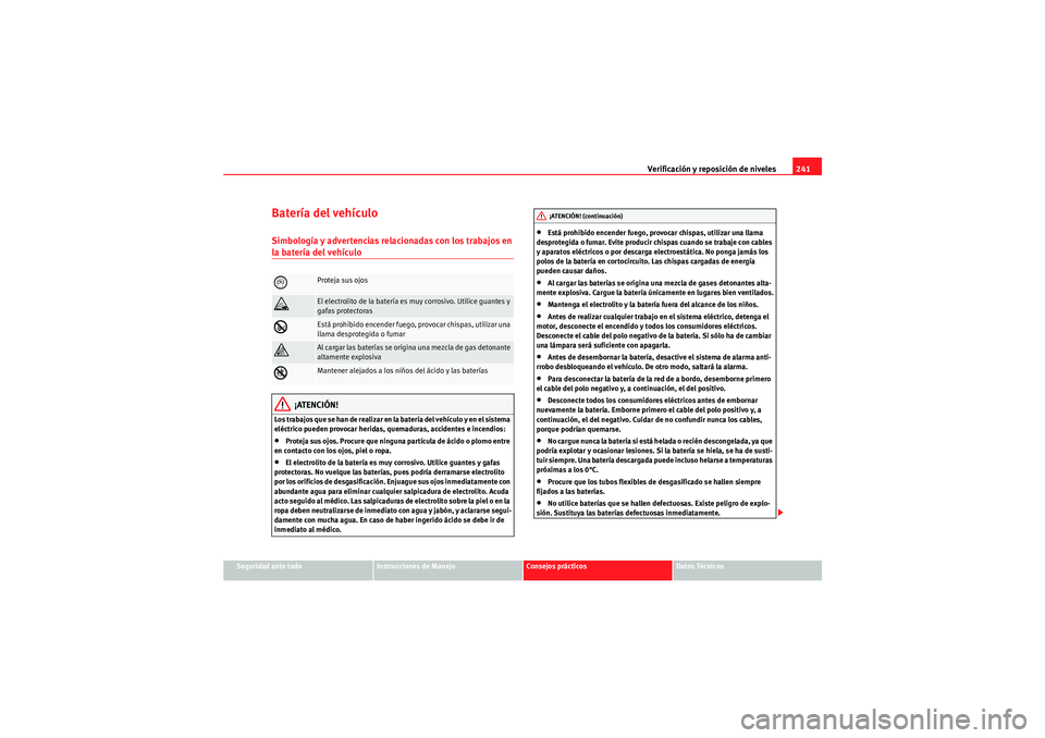 Seat Altea Freetrack 2010  Manual del propietario (in Spanish) Verificación y reposición de niveles241
Seguridad ante todo
Instrucciones de Manejo
Consejos prácticos
Datos Técnicos
Batería del vehículoSimbología y advertencias relacionadas con los trabajos
