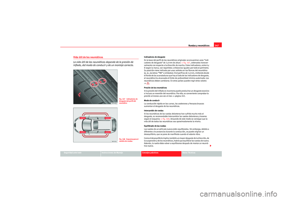 Seat Altea Freetrack 2010  Manual del propietario (in Spanish) Ruedas y neumáticos247
Seguridad ante todo
Instrucciones de Manejo
Consejos prácticos
Datos Técnicos
Vida útil de los neumáticos 
La vida útil de los neumáticos depende de la presión de 
infla