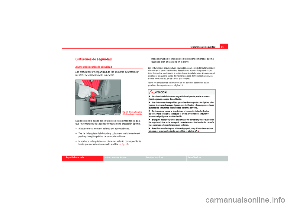 Seat Altea Freetrack 2010  Manual del propietario (in Spanish) Cinturones de seguridad25
Seguridad ante todo
Instrucciones de Manejo
Consejos prácticos
Datos Técnicos
Cinturones de seguridadAjuste del cinturón de seguridad
Los cinturones de seguridad de los as