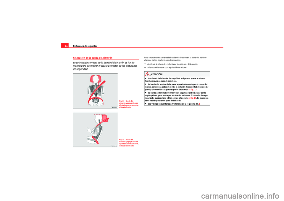 Seat Altea Freetrack 2010 Manual del propietario (in Spanish) Cinturones de seguridad
26Colocación de la banda del cinturón
La colocación correcta de la banda del cinturón es funda-
mental para garantizar el efecto protector de los cinturones
de seguridad.
Seat Altea Freetrack 2010 Manual del propietario (in Spanish) Cinturones de seguridad
26Colocación de la banda del cinturón
La colocación correcta de la banda del cinturón es funda-
mental para garantizar el efecto protector de los cinturones
de seguridad.