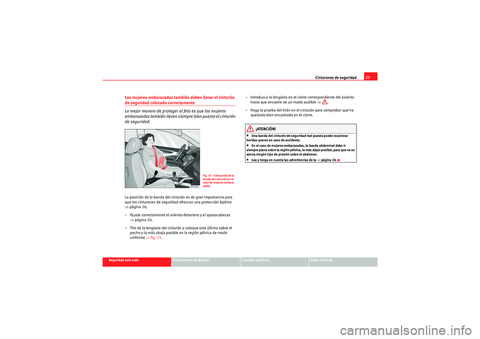 Seat Altea Freetrack 2010 Manual del propietario (in Spanish) Cinturones de seguridad27
Seguridad ante todo
Instrucciones de Manejo
Consejos prácticos
Datos Técnicos
Las mujeres embarazadas también deben llevar el cinturón de seguridad colocado correctamente Seat Altea Freetrack 2010 Manual del propietario (in Spanish) Cinturones de seguridad27
Seguridad ante todo
Instrucciones de Manejo
Consejos prácticos
Datos Técnicos
Las mujeres embarazadas también deben llevar el cinturón de seguridad colocado correctamente
