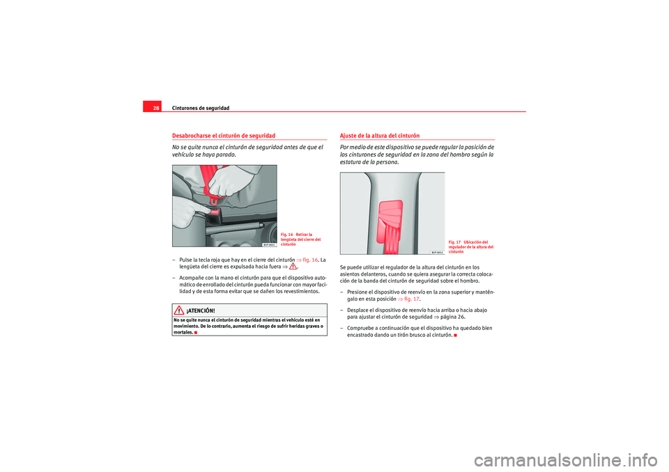 Seat Altea Freetrack 2010 Manual del propietario (in Spanish) Cinturones de seguridad
28Desabrocharse el cinturón de seguridad
No se quite nunca el cinturón de seguridad antes de que el
vehículo se haya parado.– Pulse la tecla roja que hay en el cierre del Seat Altea Freetrack 2010 Manual del propietario (in Spanish) Cinturones de seguridad
28Desabrocharse el cinturón de seguridad
No se quite nunca el cinturón de seguridad antes de que el
vehículo se haya parado.– Pulse la tecla roja que hay en el cierre del