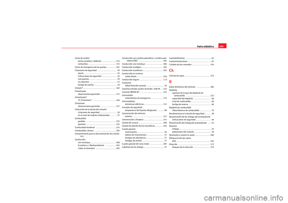 Seat Altea Freetrack 2010  Manual del propietario (in Spanish) Índice alfabético299
Cierre de confort
techo corredizo / deflector  . . . . . . . . . . . . . 115
ventanillas  . . . . . . . . . . . . . . . . . . . . . . . . . . 113
Cierre de emergencia de las pue