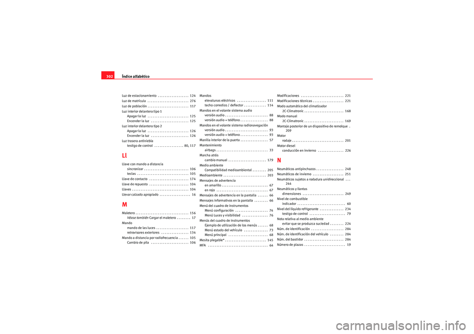 Seat Altea Freetrack 2010  Manual del propietario (in Spanish) Índice alfabético
302Luz de estacionamiento  . . . . . . . . . . . . . . . . . .  124
Luz de matrícula  . . . . . . . . . . . . . . . . . . . . . . . .  276
Luz de población . . . . . . . . . . . 
