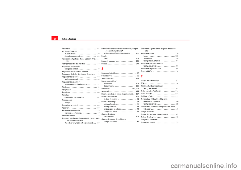 Seat Altea Freetrack 2010  Manual del propietario (in Spanish) Índice alfabético
304Recambios . . . . . . . . . . . . . . . . . . . . . . . . . . . . .  221
Recirculación de aire
2C-Climatronic . . . . . . . . . . . . . . . . . . . . . . .  170
climatizador ma