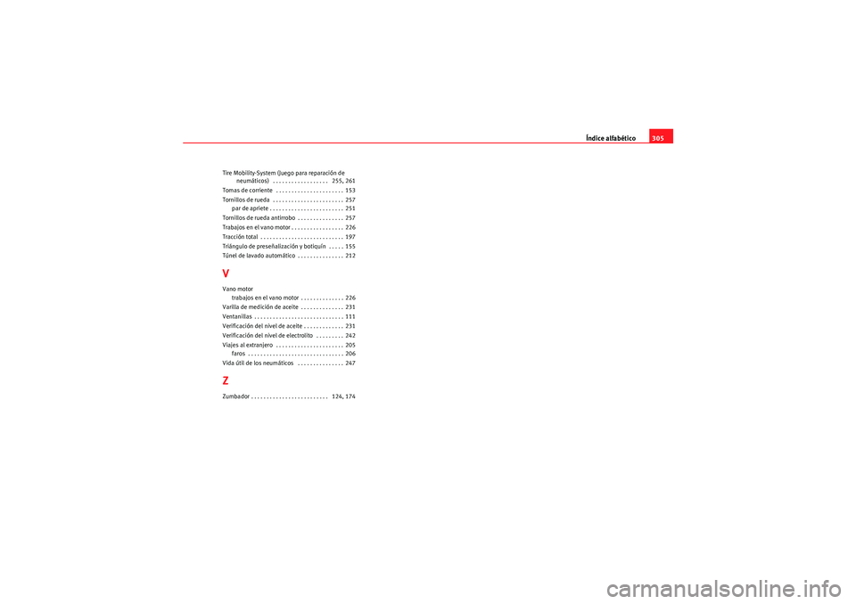 Seat Altea Freetrack 2010  Manual del propietario (in Spanish) Índice alfabético305
Tire Mobility-System (Juego para reparación de 
neumáticos)  . . . . . . . . . . . . . . . . . .  255, 261
Tomas de corriente  . . . . . . . . . . . . . . . . . . . . . . 153
