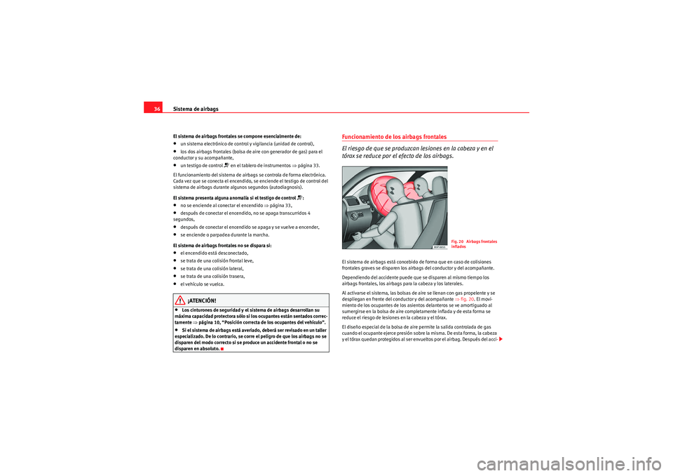 Seat Altea Freetrack 2010 Manual del propietario (in Spanish) Sistema de airbags
36El sistema de airbags frontales se compone esencialmente de:•un sistema electrónico de control y vigilancia (unidad de control),•los dos airbags frontales (bolsa de aire con Seat Altea Freetrack 2010 Manual del propietario (in Spanish) Sistema de airbags
36El sistema de airbags frontales se compone esencialmente de:•un sistema electrónico de control y vigilancia (unidad de control),•los dos airbags frontales (bolsa de aire con