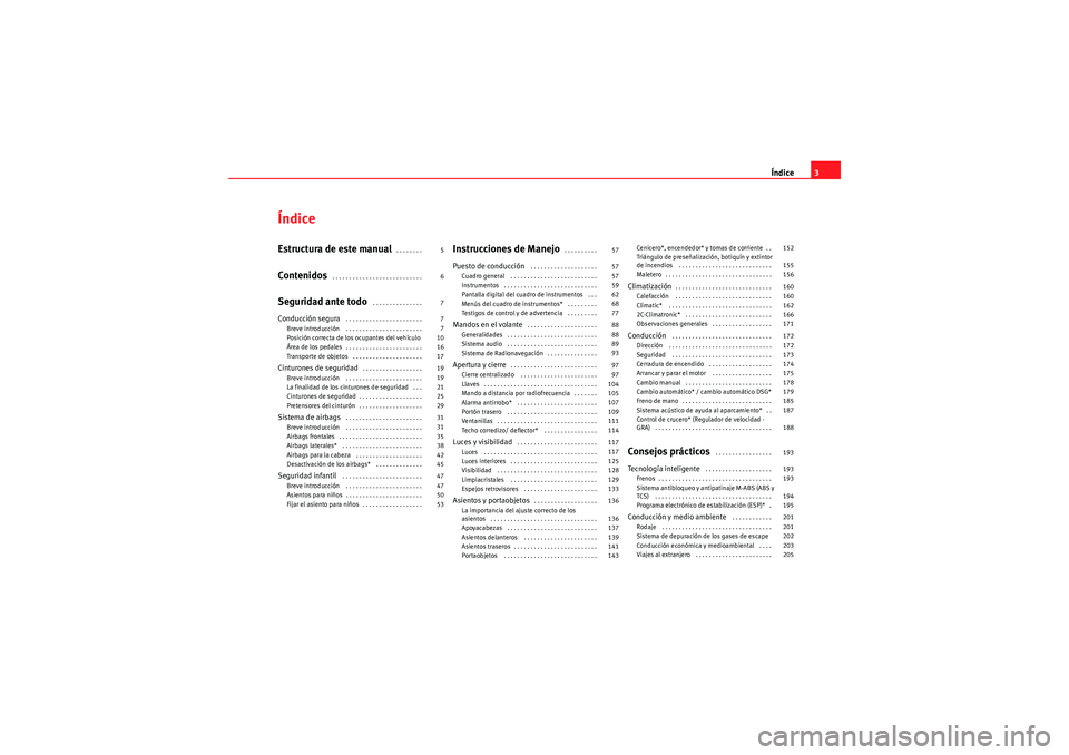 Seat Altea Freetrack 2010  Manual del propietario (in Spanish) Índice3
ÍndiceEstructura de este manual
 . . . . . . . . 
Contenidos
 . . . . . . . . . . . . . . . . . . . . . . . . . . . 
Seguridad ante todo
 . . . . . . . . . . . . . . . 
Conducción segura
 .