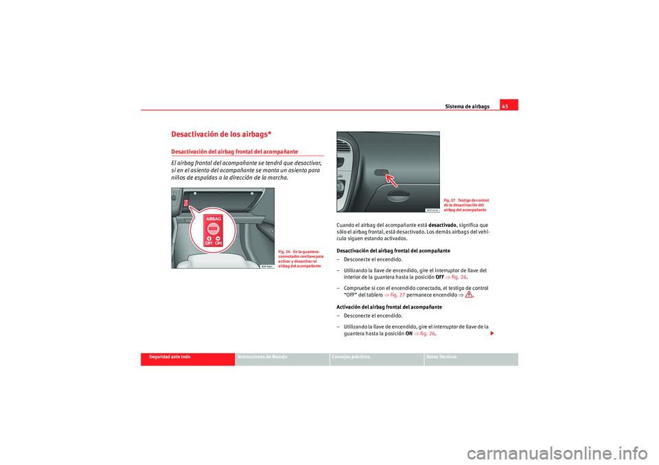 Seat Altea Freetrack 2010 Manual del propietario (in Spanish) Sistema de airbags45
Seguridad ante todo
Instrucciones de Manejo
Consejos prácticos
Datos Técnicos
Desactivación de los airbags*Desactivación del airbag frontal del acompañante
El airbag frontal Seat Altea Freetrack 2010 Manual del propietario (in Spanish) Sistema de airbags45
Seguridad ante todo
Instrucciones de Manejo
Consejos prácticos
Datos Técnicos
Desactivación de los airbags*Desactivación del airbag frontal del acompañante
El airbag frontal