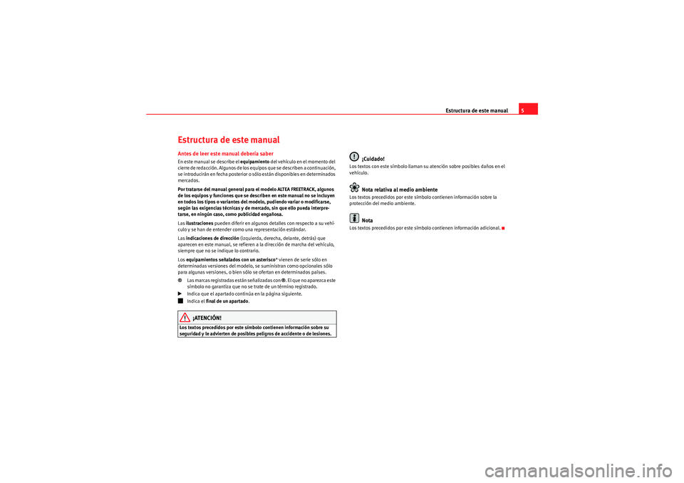 Seat Altea Freetrack 2010 Manual del propietario (in Spanish) Estructura de este manual5
Estructura de este manualAntes de leer este manual debería saberEn este manual se describe el equipamiento del vehículo en el momento del
cierre de redacción. Algunos de Seat Altea Freetrack 2010 Manual del propietario (in Spanish) Estructura de este manual5
Estructura de este manualAntes de leer este manual debería saberEn este manual se describe el equipamiento del vehículo en el momento del
cierre de redacción. Algunos de