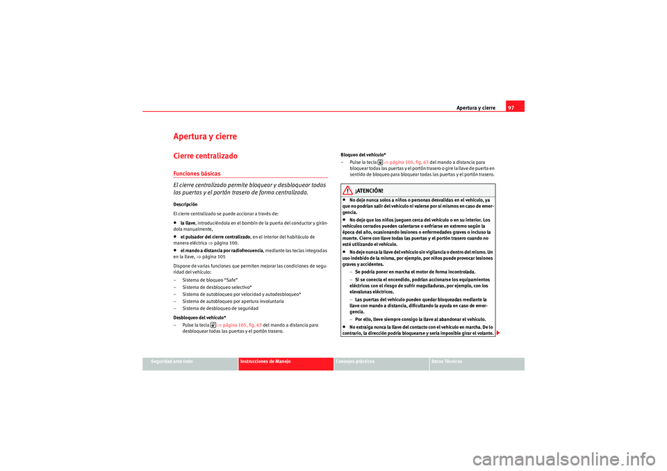 Seat Altea Freetrack 2010  Manual del propietario (in Spanish) Apertura y cierre97
Seguridad ante todo
Instrucciones de Manejo
Consejos prácticos
Datos Técnicos
Apertura y cierreCierre centralizado Funciones básicas
El cierre centralizado permite bloquear y de