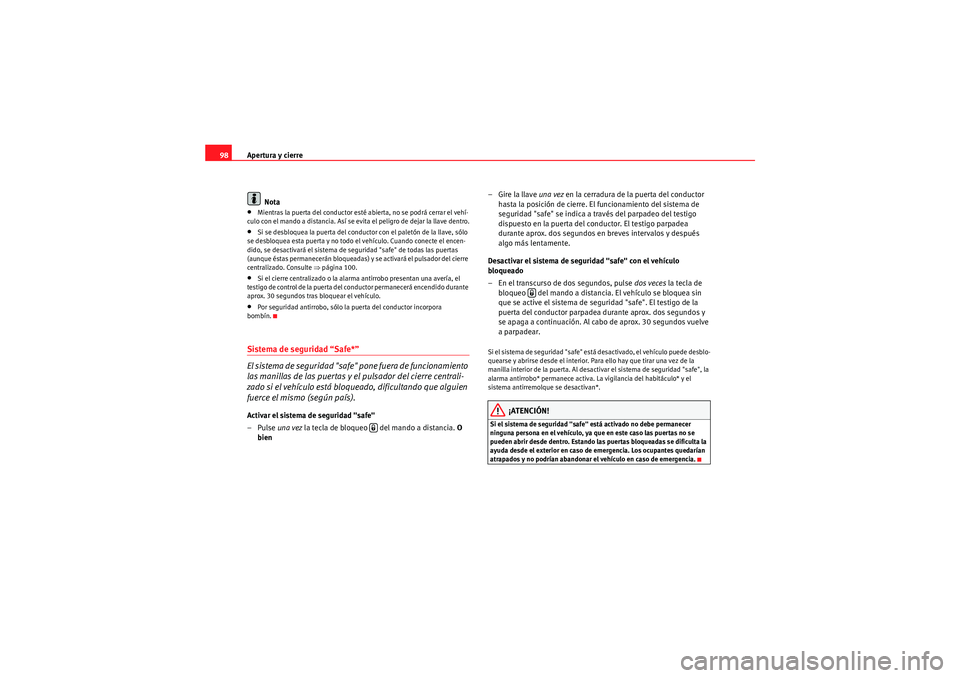 Seat Altea Freetrack 2010  Manual del propietario (in Spanish) Apertura y cierre
98
Nota•Mientras la puerta del conductor esté abierta, no se podrá cerrar el vehí-
culo con el mando a distancia. Así se evita el peligro de dejar la llave dentro.•Si se desb
