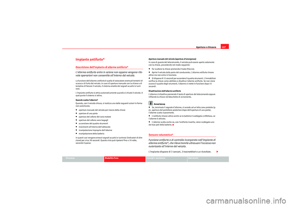Seat Altea Freetrack 2010  Manuale del proprietario (in Italian) Apertura e chiusura107
Sicurezza
Modalità d’uso
Consigli e assistenza
Dati tecnici
Impianto antifurto*Descrizione dellimpianto di allarme antifurto*
Lallarme antifurto entra in azione non appena 