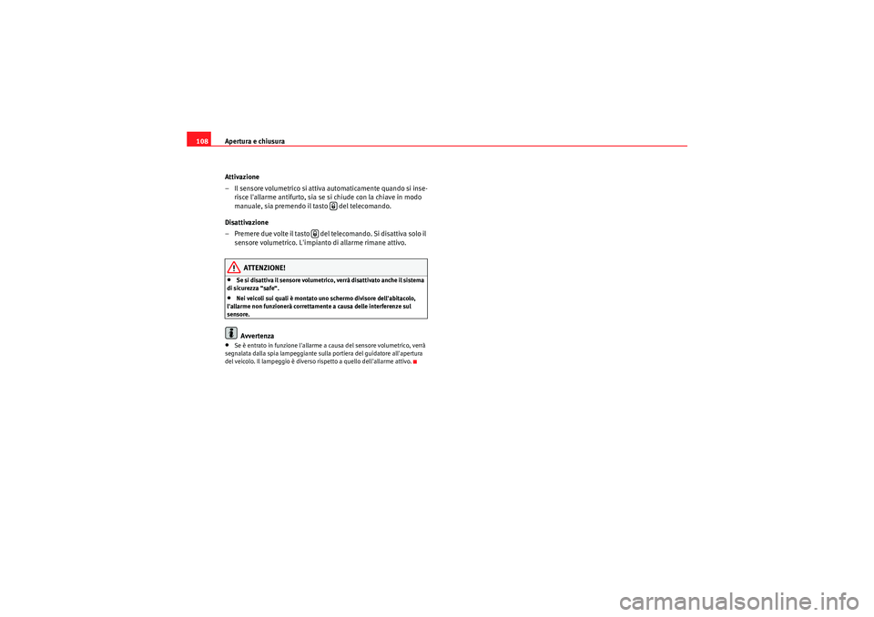 Seat Altea Freetrack 2010  Manuale del proprietario (in Italian) Apertura e chiusura
108
Attivazione
– Il sensore volumetrico si attiva automaticamente quando si inse-risce lallarme antifurto, sia se si chiude con la chiave in modo 
manuale, sia premendo il tast