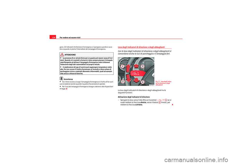 Seat Altea Freetrack 2010 Manuale del proprietario (in Italian) Per vedere ed essere visti
124gono. Gli indicatori di direzione di emergenza si spengono quando si acce-
lera o quando si preme l’interruttore del lampeggio d’emergenza.
ATTENZIONE!
•La presenza Seat Altea Freetrack 2010 Manuale del proprietario (in Italian) Per vedere ed essere visti
124gono. Gli indicatori di direzione di emergenza si spengono quando si acce-
lera o quando si preme l’interruttore del lampeggio d’emergenza.
ATTENZIONE!
•La presenza