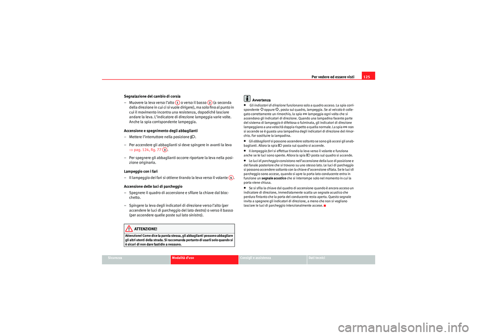 Seat Altea Freetrack 2010 Manuale del proprietario (in Italian) Per vedere ed essere visti125
Sicurezza
Modalità d’uso
Consigli e assistenza
Dati tecnici
Segnalazione del cambio di corsia
– Muovere la leva verso l’alto o verso il basso (a seconda
della Seat Altea Freetrack 2010 Manuale del proprietario (in Italian) Per vedere ed essere visti125
Sicurezza
Modalità d’uso
Consigli e assistenza
Dati tecnici
Segnalazione del cambio di corsia
– Muovere la leva verso l’alto o verso il basso (a seconda
della