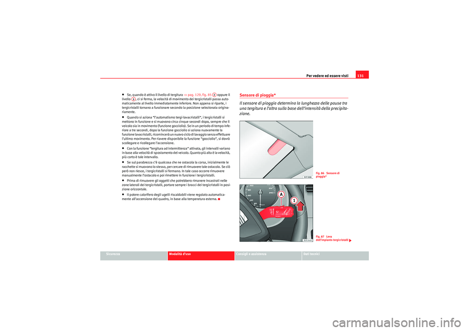 Seat Altea Freetrack 2010  Manuale del proprietario (in Italian) Per vedere ed essere visti131
Sicurezza
Modalità d’uso
Consigli e assistenza
Dati tecnici
•Se, quando è attivo il livello di tergitura  ⇒pag. 129, fig. 85    oppure il 
livello  , ci si ferma,