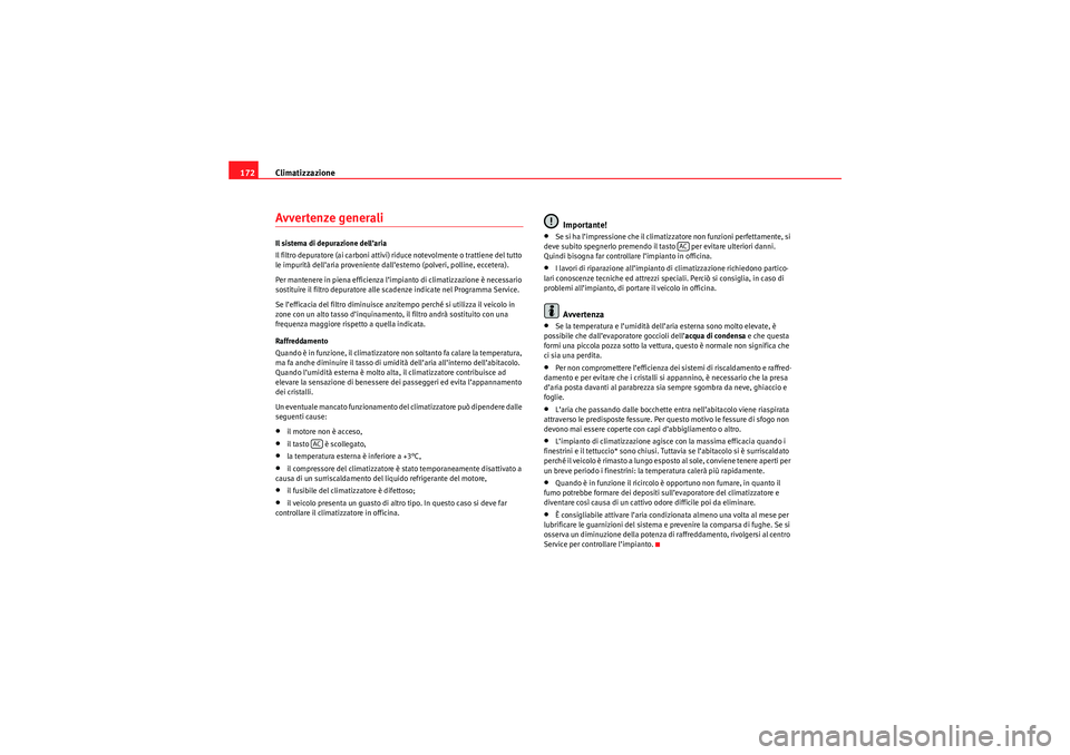 Seat Altea Freetrack 2010  Manuale del proprietario (in Italian) Climatizzazione
172Avvertenze generaliIl sistema di depurazione dell’aria
Il filtro depuratore (ai carboni attivi) riduce notevolmente o trattiene del tutto 
le impurità dell’aria proveniente dal