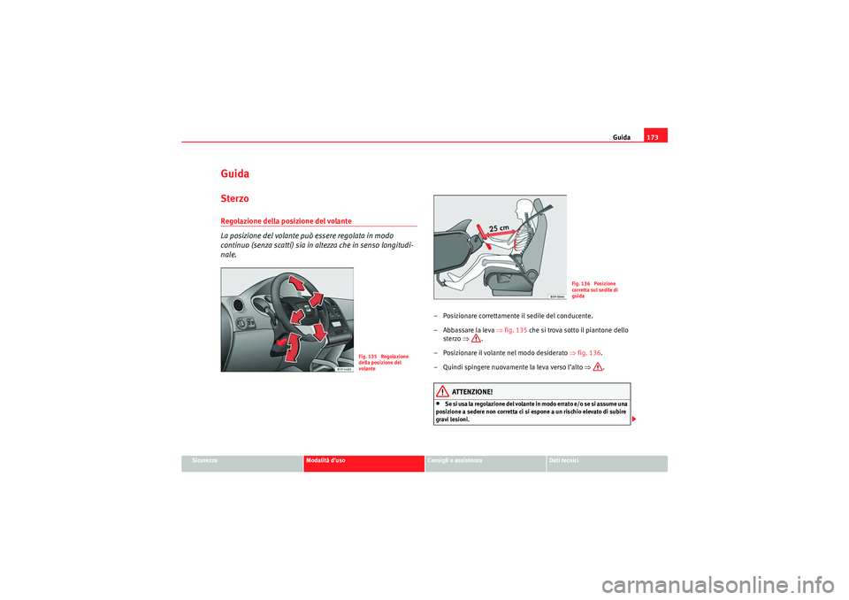 Seat Altea Freetrack 2010 Manuale del proprietario (in Italian) Guida173
Sicurezza
Modalità d’uso
Consigli e assistenza
Dati tecnici
GuidaSterzoRegolazione della posizione del volante
La posizione del volante può essere regolata in modo
continuo (senza scatt Seat Altea Freetrack 2010 Manuale del proprietario (in Italian) Guida173
Sicurezza
Modalità d’uso
Consigli e assistenza
Dati tecnici
GuidaSterzoRegolazione della posizione del volante
La posizione del volante può essere regolata in modo
continuo (senza scatt