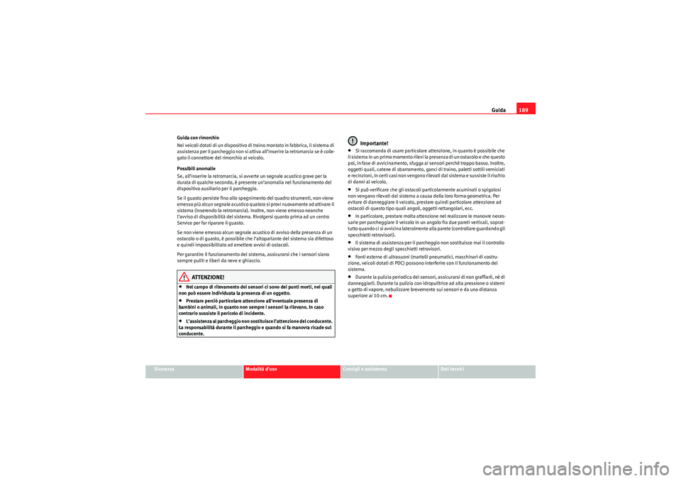 Seat Altea Freetrack 2010 Manuale del proprietario (in Italian) Guida189
Sicurezza
Modalità d’uso
Consigli e assistenza
Dati tecnici
Guida con rimorchio
Nei veicoli dotati di un dispositivo di traino montato in fabbrica, il sistema di
assistenza per il parcheg Seat Altea Freetrack 2010 Manuale del proprietario (in Italian) Guida189
Sicurezza
Modalità d’uso
Consigli e assistenza
Dati tecnici
Guida con rimorchio
Nei veicoli dotati di un dispositivo di traino montato in fabbrica, il sistema di
assistenza per il parcheg