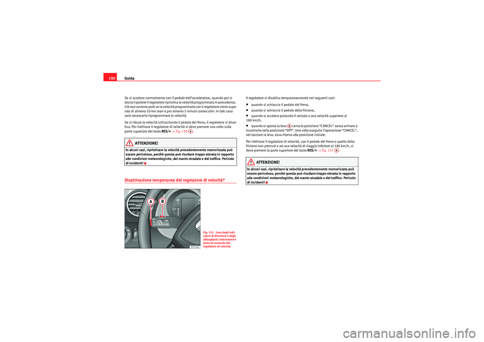 Seat Altea Freetrack 2010 Manuale del proprietario (in Italian) Guida
192Se si accelera normalmente con il pedale dell’acceleratore, quando poi si
lascia il pedale il regolatore ripristina la velocità programmata in precedenza.
Ciò non avviene però se la ve Seat Altea Freetrack 2010 Manuale del proprietario (in Italian) Guida
192Se si accelera normalmente con il pedale dell’acceleratore, quando poi si
lascia il pedale il regolatore ripristina la velocità programmata in precedenza.
Ciò non avviene però se la ve