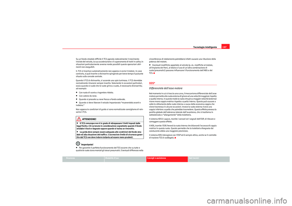 Seat Altea Freetrack 2010 Manuale del proprietario (in Italian) Tecnologia intelligente197
Sicurezza
Modalità d’uso
Consigli e assistenza
Dati tecnici
Su un fondo stradale difficile il TCS agevola notevolmente il movimento
iniziale del veicolo, la sua accelera Seat Altea Freetrack 2010 Manuale del proprietario (in Italian) Tecnologia intelligente197
Sicurezza
Modalità d’uso
Consigli e assistenza
Dati tecnici
Su un fondo stradale difficile il TCS agevola notevolmente il movimento
iniziale del veicolo, la sua accelera