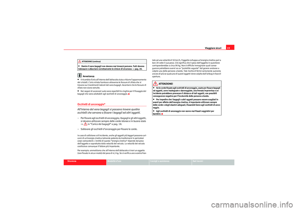 Seat Altea Freetrack 2010  Manuale del proprietario (in Italian) Viaggiare sicuri19
Sicurezza
Modalità d’uso
Consigli e assistenza
Dati tecnici
•Dentro il vano bagagli non devono mai trovarsi persone. Tutti devono 
indossare e allacciare correttamente le cintu