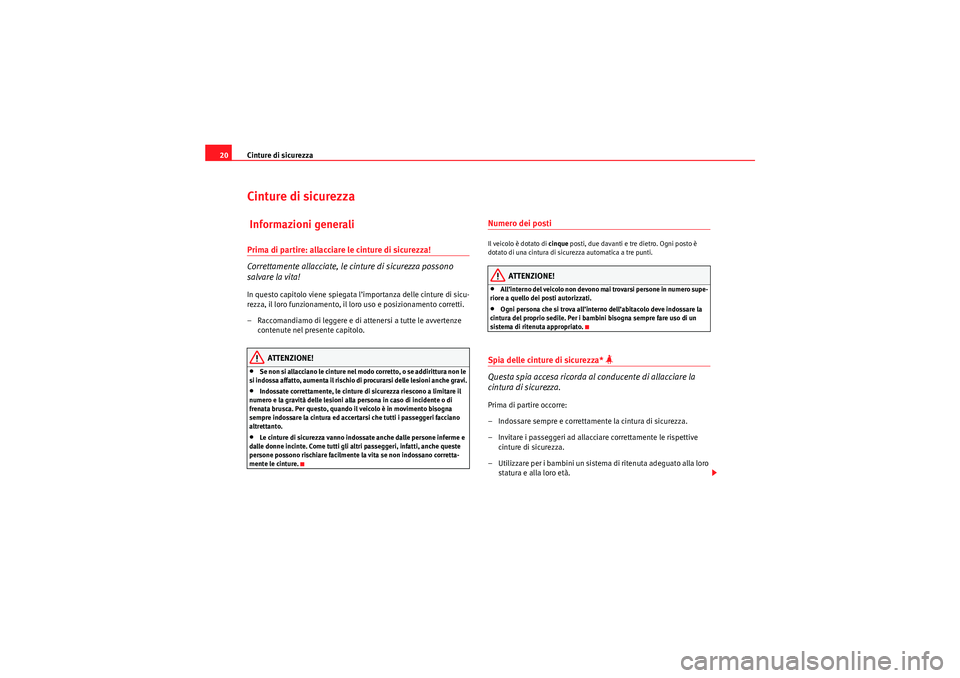 Seat Altea Freetrack 2010  Manuale del proprietario (in Italian) Cinture di sicurezza
20Cinture di sicurezza Informazioni generaliPrima di partire: allacciare le cinture di sicurezza!
Correttamente allacciate, le cinture di sicurezza possono 
salvare la vita!In que