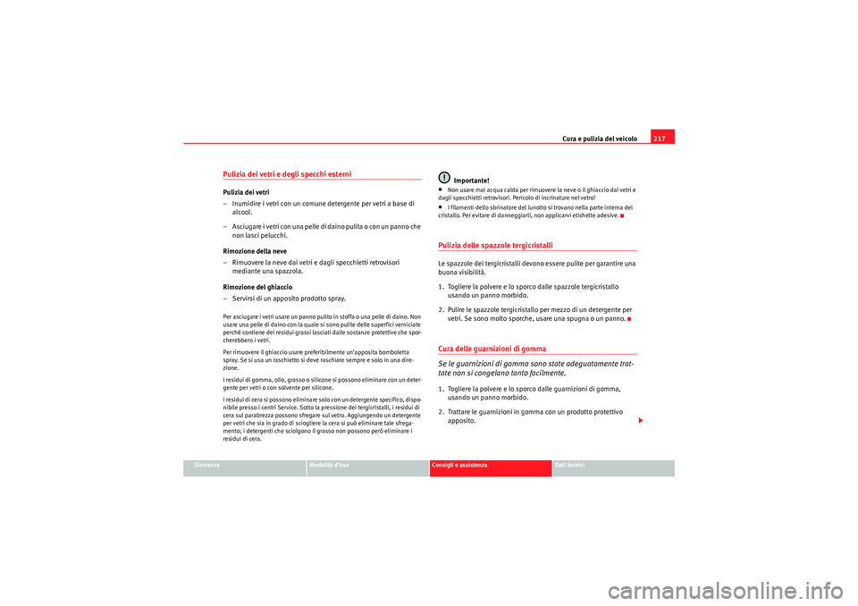 Seat Altea Freetrack 2010 Manuale del proprietario (in Italian) Cura e pulizia del veicolo217
Sicurezza
Modalità d’uso
Consigli e assistenza
Dati tecnici
Pulizia dei vetri e degli specchi esterniPulizia dei vetri
– Inumidire i vetri con un comune detergente p Seat Altea Freetrack 2010 Manuale del proprietario (in Italian) Cura e pulizia del veicolo217
Sicurezza
Modalità d’uso
Consigli e assistenza
Dati tecnici
Pulizia dei vetri e degli specchi esterniPulizia dei vetri
– Inumidire i vetri con un comune detergente p