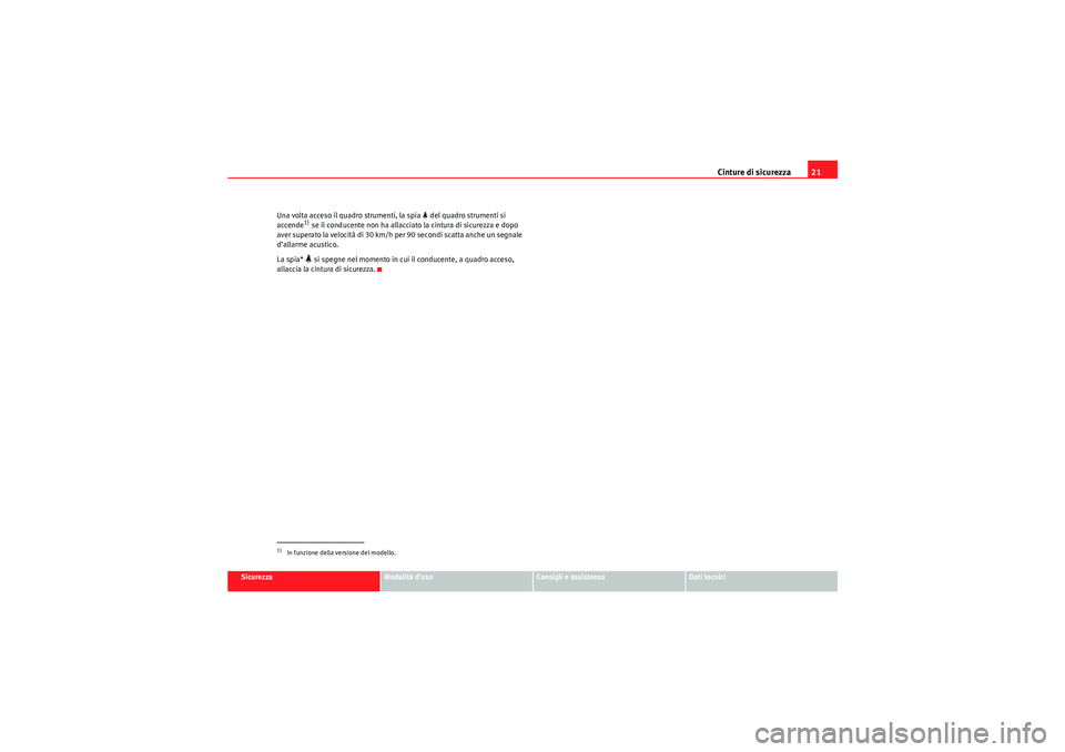 Seat Altea Freetrack 2010  Manuale del proprietario (in Italian) Cinture di sicurezza21
Sicurezza
Modalità d’uso
Consigli e assistenza
Dati tecnici
Una volta acceso il quadro strumenti, la spia 
 del quadro strumenti si 
accende
1) se il conducente non ha all
