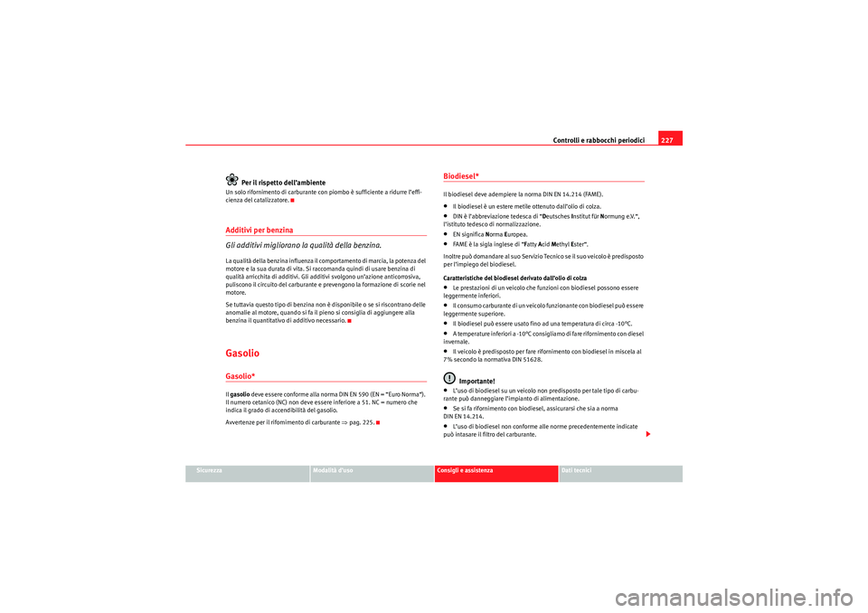 Seat Altea Freetrack 2010 Manuale del proprietario (in Italian) Controlli e rabbocchi periodici227
Sicurezza
Modalità d’uso
Consigli e assistenza
Dati tecnici
Per il rispetto dell’ambiente
Un solo rifornimento di carburante con piombo è sufficiente a ridurre Seat Altea Freetrack 2010 Manuale del proprietario (in Italian) Controlli e rabbocchi periodici227
Sicurezza
Modalità d’uso
Consigli e assistenza
Dati tecnici
Per il rispetto dell’ambiente
Un solo rifornimento di carburante con piombo è sufficiente a ridurre