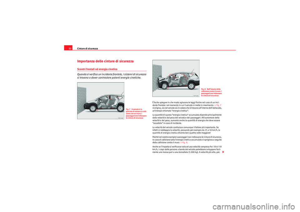 Seat Altea Freetrack 2010  Manuale del proprietario (in Italian) Cinture di sicurezza
22Importanza delle cinture di sicurezzaScontri frontali ed energia cinetica
Quando si verifica un incidente frontale, i sistemi di sicurezza 
si trovano a dover contrastare potent