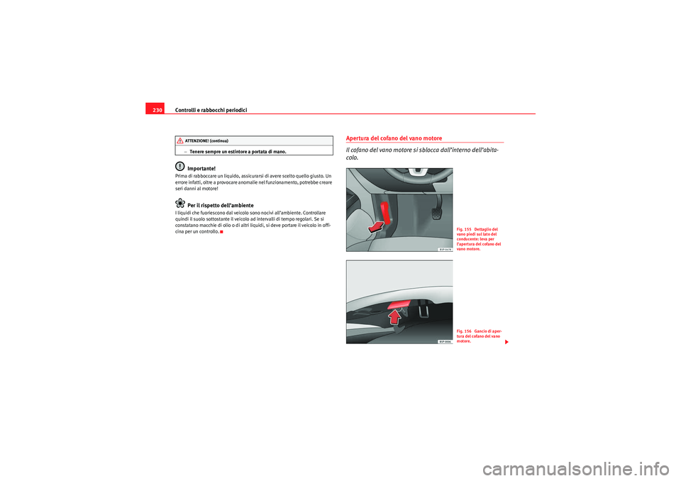 Seat Altea Freetrack 2010 Manuale del proprietario (in Italian) Controlli e rabbocchi periodici
230
− Tenere sempre un estintore a portata di mano.Importante!
Prima di rabboccare un liquido, assicurarsi di avere scelto quello giusto. Un
errore infatti, oltre a Seat Altea Freetrack 2010 Manuale del proprietario (in Italian) Controlli e rabbocchi periodici
230
− Tenere sempre un estintore a portata di mano.Importante!
Prima di rabboccare un liquido, assicurarsi di avere scelto quello giusto. Un
errore infatti, oltre a