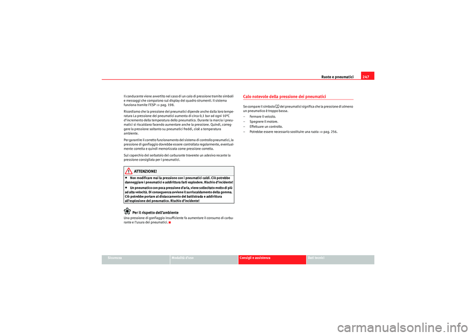 Seat Altea Freetrack 2010 Manuale del proprietario (in Italian) Ruote e pneumatici247
Sicurezza
Modalità d’uso
Consigli e assistenza
Dati tecnici
Il conducente viene avvertito nel caso di un calo di pressione tramite simboli
e messaggi che compaiono sul displa Seat Altea Freetrack 2010 Manuale del proprietario (in Italian) Ruote e pneumatici247
Sicurezza
Modalità d’uso
Consigli e assistenza
Dati tecnici
Il conducente viene avvertito nel caso di un calo di pressione tramite simboli
e messaggi che compaiono sul displa